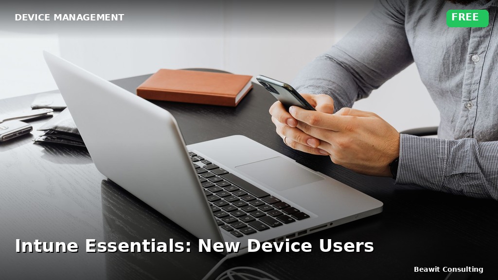 Intune Essentials: A Guide for New Managed Device Users